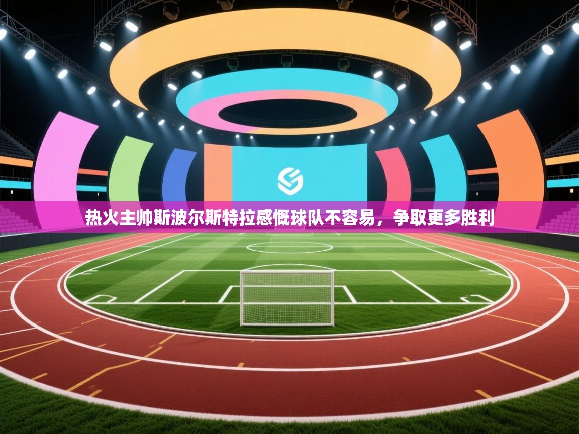 蓝鲸体育在线直播观看-热火主帅斯波尔斯特拉感慨球队不容易，争取更多胜利  第3张