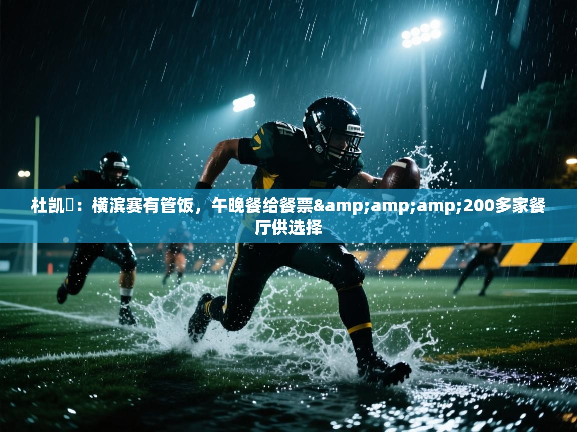 蓝鲸体育直播在线观看-杜凯琹:横滨赛有管饭,午晚餐给餐票&200多家餐厅供选择 第2张