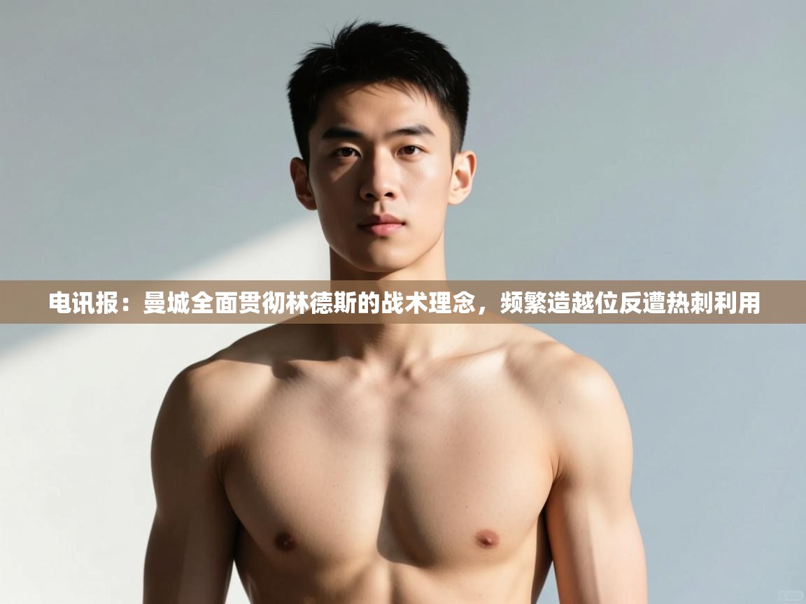 蓝鲸体育直播电脑版-电讯报:曼城全面贯彻林德斯的战术理念,频繁造越位反遭热刺利用 第4张